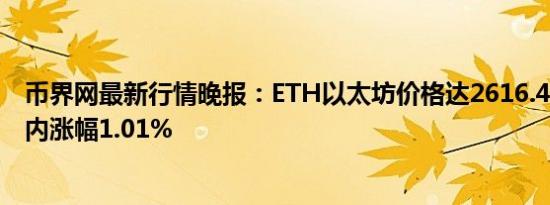 币界网最新行情晚报：ETH以太坊价格达2616.4美元/枚 日内涨幅1.01%