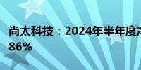 尚太科技：2024年半年度净利润同比下降11.86%