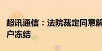 超讯通信：法院裁定同意解除公司银行基本账户冻结