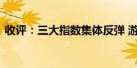 收评：三大指数集体反弹 游戏板块全线走高