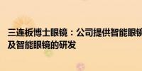 三连板博士眼镜：公司提供智能眼镜镜片的验配服务 暂未涉及智能眼镜的研发