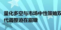 量化多空与市场中性策略双双告急私募机构迭代调整迫在眉睫