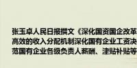 张玉卓人民日报撰文《深化国资国企改革》文章提到健全更加精准规范高效的收入分配机制深化国有企业工资决定机制改革合理确定并严格规范国有企业各级负责人薪酬、津贴补贴等