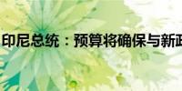 印尼总统：预算将确保与新政府的政策连续性