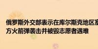 俄罗斯外交部表示在库尔斯克地区塞伊姆河上的桥梁遭到西方火箭弹袭击并被毁志愿者遇难