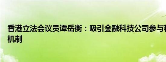 香港立法会议员谭岳衡：吸引金融科技公司参与稳定币沙盒机制