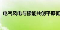 电气风电与豫能共创平原低风速场景新应用