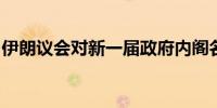 伊朗议会对新一届政府内阁名单进行信任投票