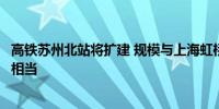 高铁苏州北站将扩建 规模与上海虹桥站、南京南站等枢纽站相当