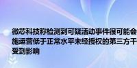 微芯科技称检测到可疑活动事件很可能会对公司产生重大影响；制造设施运营低于正常水平未经授权的第三方干扰了部分服务器订单履行能力受到影响