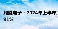 均胜电子：2024年上半年净利润同比增长33.91%
