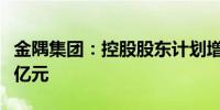 金隅集团：控股股东计划增持股份5000万至1亿元