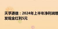 天孚通信：2024年上半年净利润增长177.2% 拟每10股派发现金红利5元