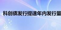 科创债发行提速年内发行量和规模同比大增