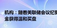 机构：随着美联储会议纪要暗示9月将降息黄金获得温和买盘