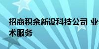 招商积余新设科技公司 业务含互联网直播技术服务
