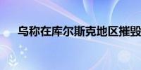 乌称在库尔斯克地区摧毁俄军两座桥梁