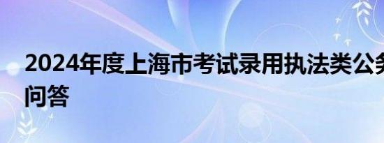 2024年度上海市考试录用执法类公务员政策问答