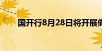 国开行8月28日将开展做市支持操作