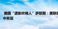  美国“通胀吹哨人”萨默斯：美联储已从“严重”通胀错误中恢复 