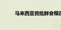 马来西亚首批鲜食榴莲启程赴华