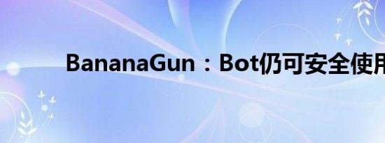 BananaGun：Bot仍可安全使用