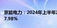 京能电力：2024年上半年净利润同比增长147.98%