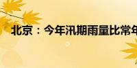 北京：今年汛期雨量比常年同期偏多56%