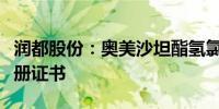 润都股份：奥美沙坦酯氢氯噻嗪片获得药品注册证书