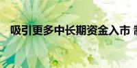 吸引更多中长期资金入市 制度安排将优化