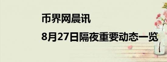 币界网晨讯|8月27日隔夜重要动态一览