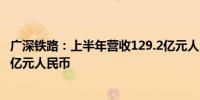 广深铁路：上半年营收129.2亿元人民币上半年净利润9.123亿元人民币