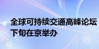 全球可持续交通高峰论坛（2024）将于9月下旬在京举办
