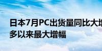 日本7月PC出货量同比大增37.7% 创近三年多以来最大增幅