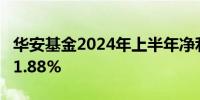 华安基金2024年上半年净利5.19亿 同比微增1.88%