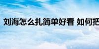 刘海怎么扎简单好看 如何把刘海扎上去好看