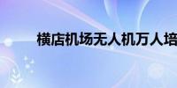 横店机场无人机万人培训计划启动