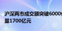 沪深两市成交额突破6000亿元 较上日此时放量1700亿元
