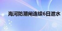 海河防潮闸连续6日泄水 有效降低水位