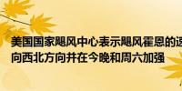 美国国家飓风中心表示飓风霍恩的速度有所减缓但预计将转向西北方向并在今晚和周六加强