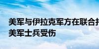 美军与伊拉克军方在联合打击ISIS行动中7名美军士兵受伤