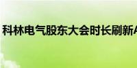 科林电气股东大会时长刷新A股上市公司纪录