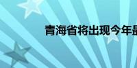 青海省将出现今年最强降水