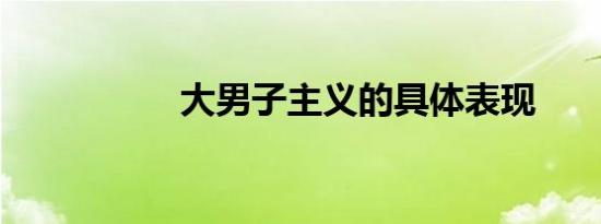 大男子主义的具体表现