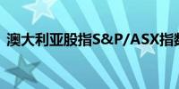 澳大利亚股指S&P/ASX指数跌幅扩大至2%