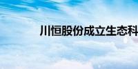 川恒股份成立生态科技新公司