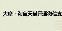 大摩：淘宝天猫开通微信支付带来双赢局面
