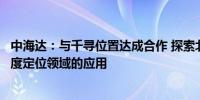 中海达：与千寻位置达成合作 探索北斗时空智能技术在高精度定位领域的应用