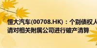 恒大汽车(00708.HK)：个别债权人向相关地方人民法院申请对相关附属公司进行破产清算