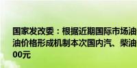 国家发改委：根据近期国际市场油价变化情况按照现行成品油价格形成机制本次国内汽、柴油价格(标准品)每吨均降低100元